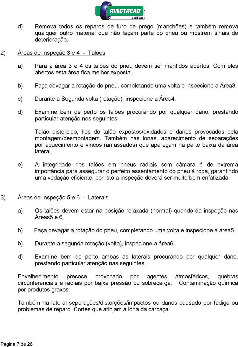 b) Faça devagar a rotação do pneu, completando uma volta e inspecione a Área3. c) Durante a Segunda volta (rotação), inspecione a Área4.