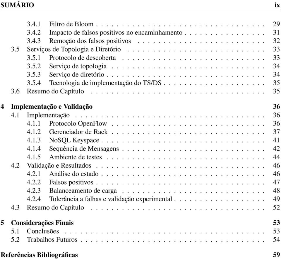 .............................. 34 3.5.4 Tecnologia de implementação do TS/DS.................... 35 3.6 Resumo do Capítulo.................................. 35 4 Implementação e Validação 36 4.