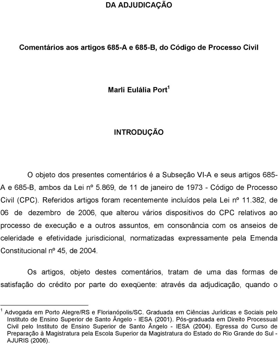 382, de 06 de dezembro de 2006, que alterou vários dispositivos do CPC relativos ao processo de execução e a outros assuntos, em consonância com os anseios de celeridade e efetividade jurisdicional,