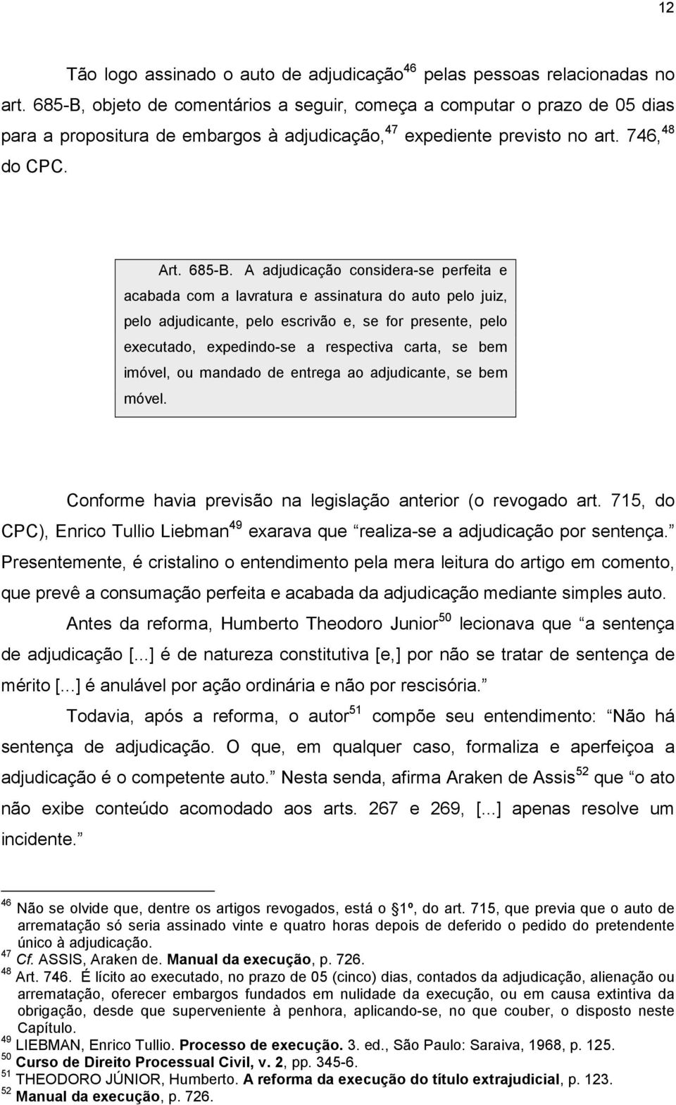 A adjudicação considera-se perfeita e acabada com a lavratura e assinatura do auto pelo juiz, pelo adjudicante, pelo escrivão e, se for presente, pelo executado, expedindo-se a respectiva carta, se