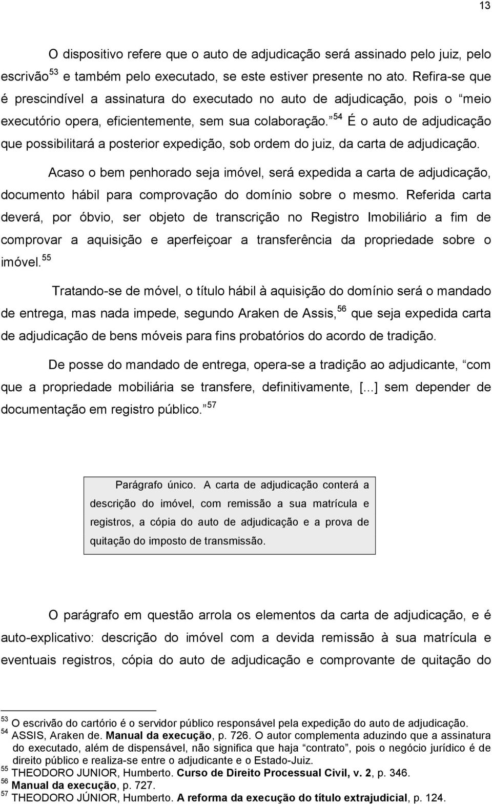 54 É o auto de adjudicação que possibilitará a posterior expedição, sob ordem do juiz, da carta de adjudicação.