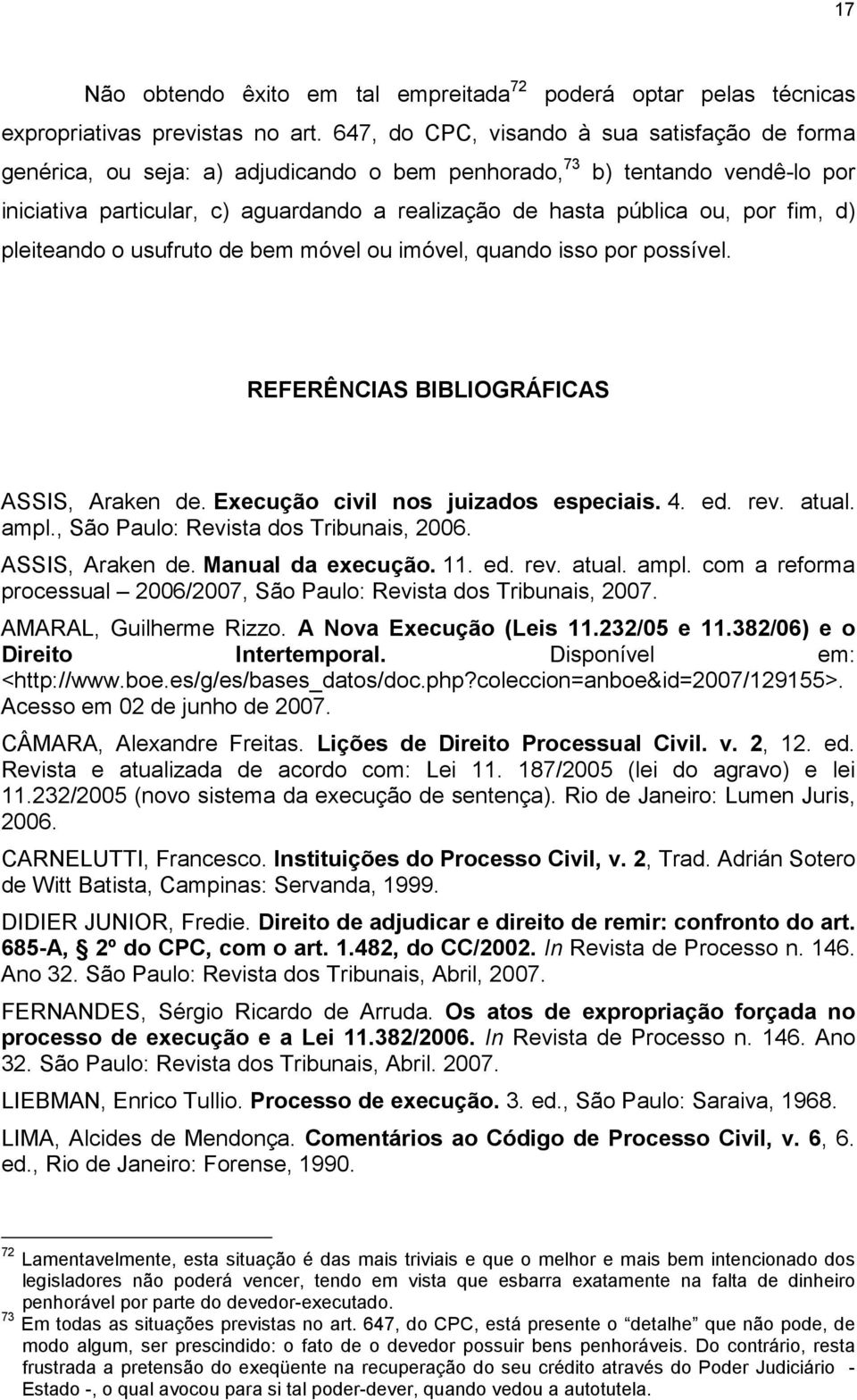 por fim, d) pleiteando o usufruto de bem móvel ou imóvel, quando isso por possível. REFERÊNCIAS BIBLIOGRÁFICAS ASSIS, Araken de. Execução civil nos juizados especiais. 4. ed. rev. atual. ampl.