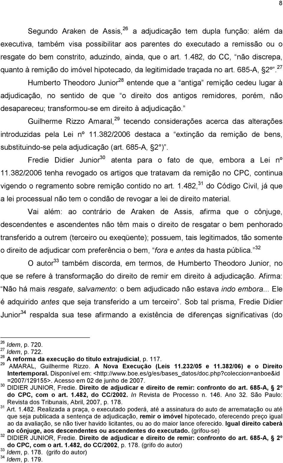 27 Humberto Theodoro Junior 28 entende que a antiga remição cedeu lugar à adjudicação, no sentido de que o direito dos antigos remidores, porém, não desapareceu; transformou-se em direito à