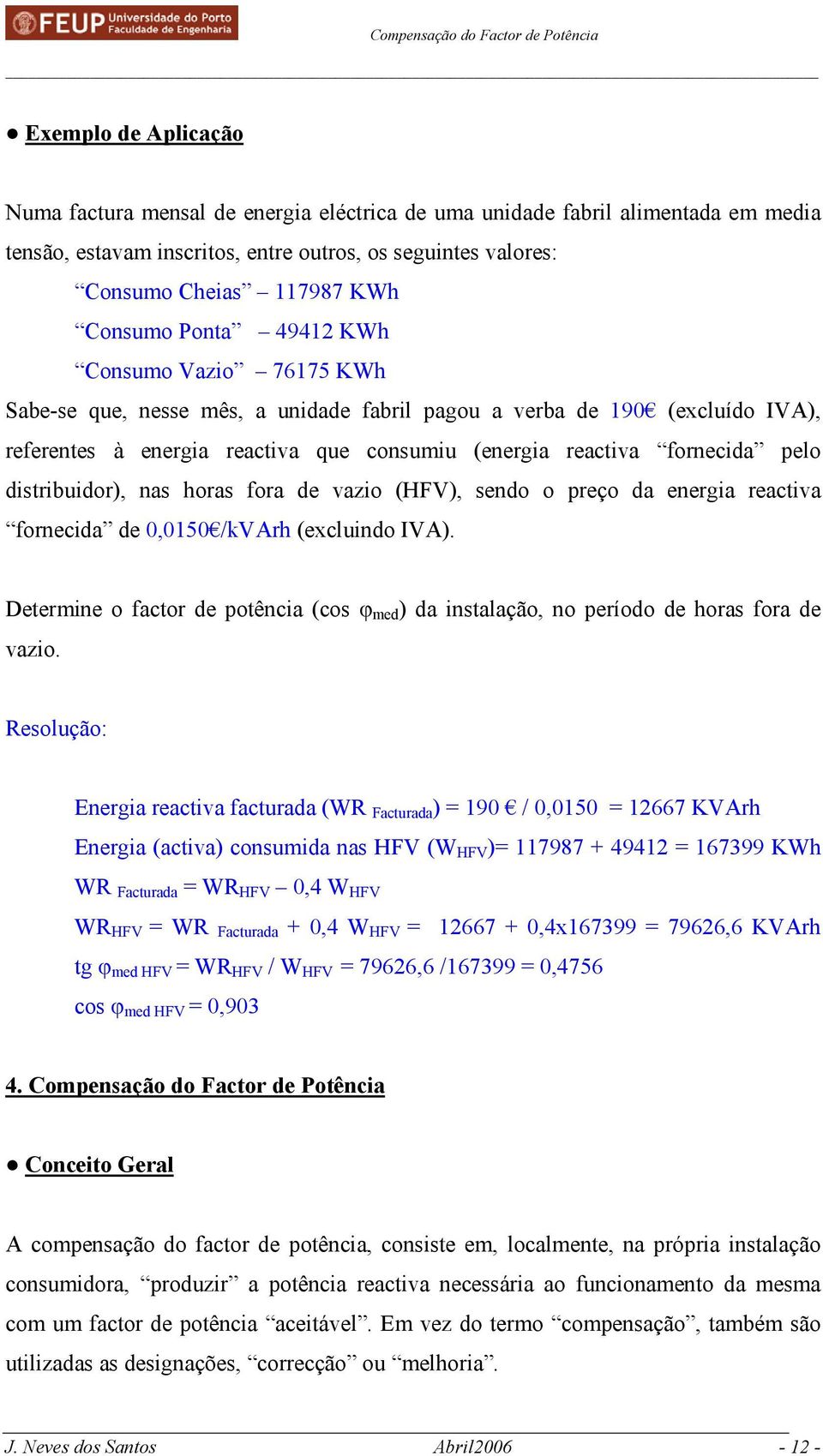 pelo distribuidor), nas horas fora de vazio (HFV), sendo o preço da energia reactiva fornecida de 0,0150 /kvarh (excluindo IVA).