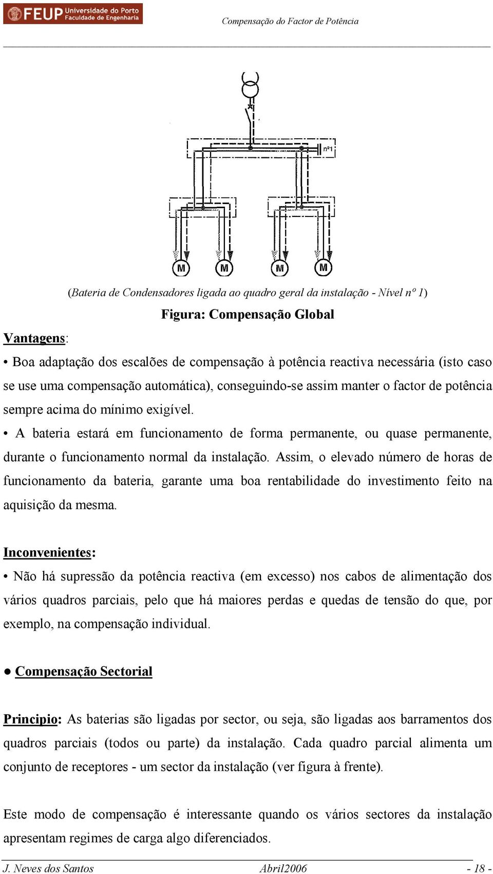 A bateria estará em funcionamento de forma permanente, ou quase permanente, durante o funcionamento normal da instalação.