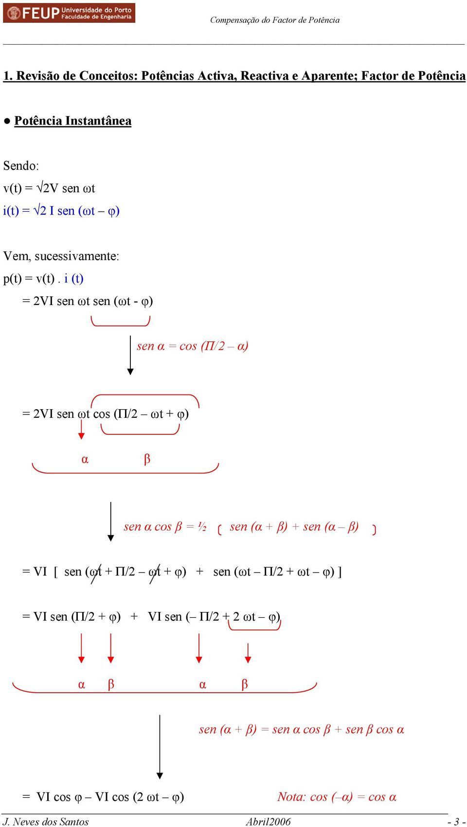 i (t) = 2VI sen ωt sen (ωt - φ) sen α = cos (Π/2 α) = 2VI sen ωt cos (Π/2 ωt + φ) α β sen α cos β = ½ sen (α + β) + sen (α β) = VI [