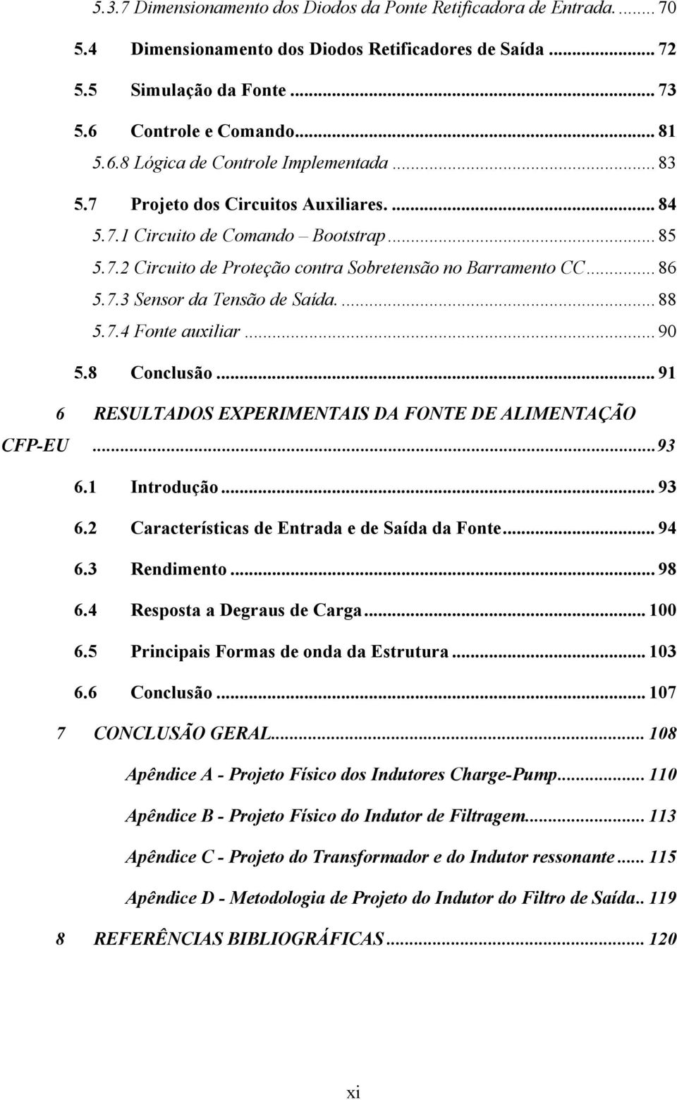 7.4 Fonte auxiliar... 90 5.8 Conclusão... 91 6 RESULTADOS EXPERIMENTAIS DA FONTE DE ALIMENTAÇÃO CFP-EU...93 6.1 Introdução... 93 6.2 Características de Entrada e de Saída da Fonte... 94 6.