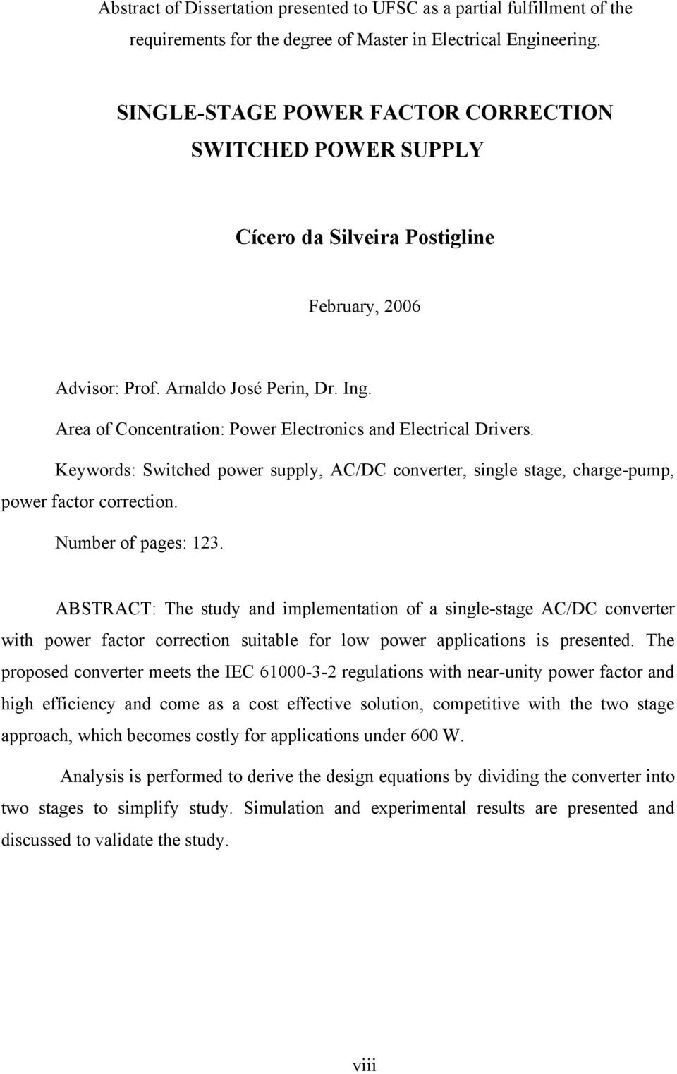 Area of Concentration: Power Electronics and Electrical Drivers. Keywords: Switched power supply, AC/DC converter, single stage, charge-pump, power factor correction. Number of pages: 123.