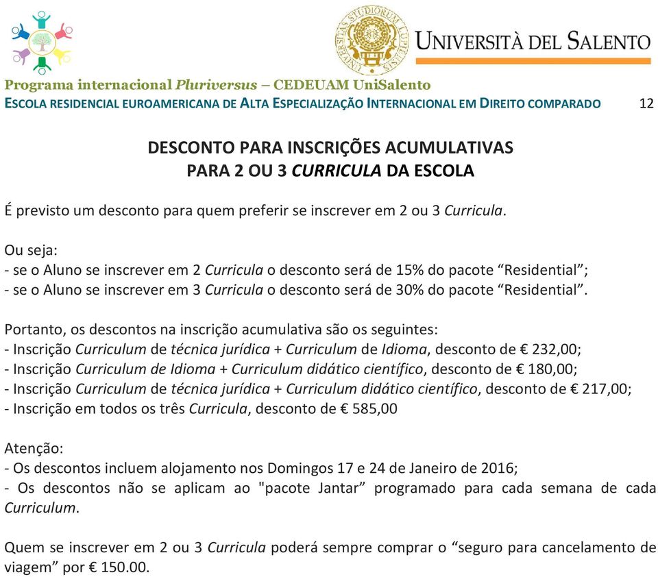 Ou seja: - se o Aluno se inscrever em 2 Curricula o desconto será de 15% do pacote Residential ; - se o Aluno se inscrever em 3 Curricula o desconto será de 30% do pacote Residential.