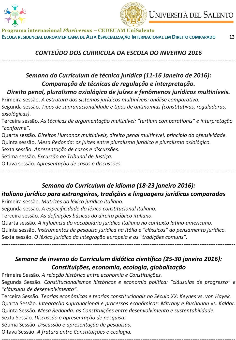 Comparação de técnicas de regulação e interpretação. Direito penal, pluralismo axiológico de juízes e fenômenos jurídicos multiníveis. Primeira sessão.