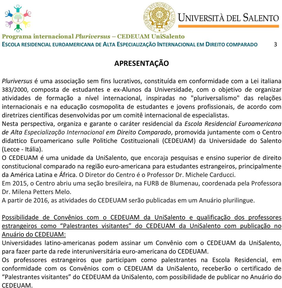 internacionais e na educação cosmopolita de estudantes e jovens profissionais, de acordo com diretrizes científicas desenvolvidas por um comitê internacional de especialistas.