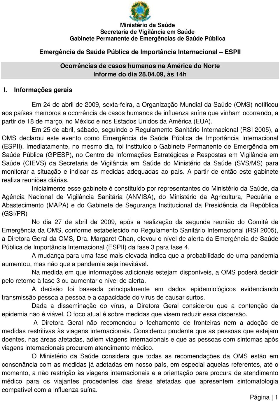 09, às 14h Em 24 de abril de 2009, sexta-feira, a Organização Mundial da Saúde (OMS) notificou aos países membros a ocorrência de casos humanos de influenza suína que vinham ocorrendo, a partir de 18