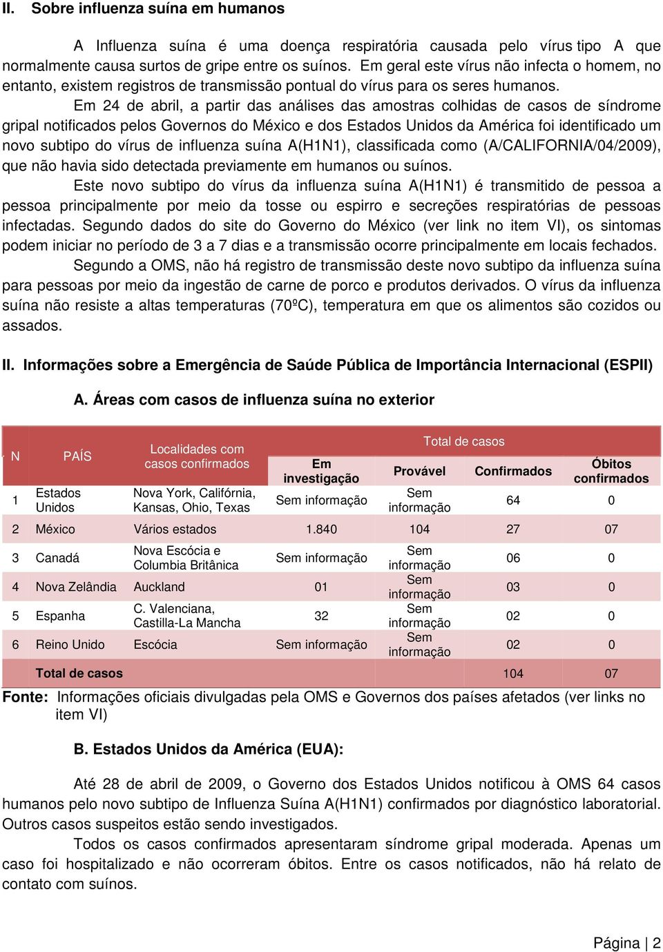 Em 24 de abril, a partir das análises das amostras colhidas de casos de síndrome gripal notificados pelos Governos do México e dos Estados Unidos da América foi identificado um novo subtipo do vírus