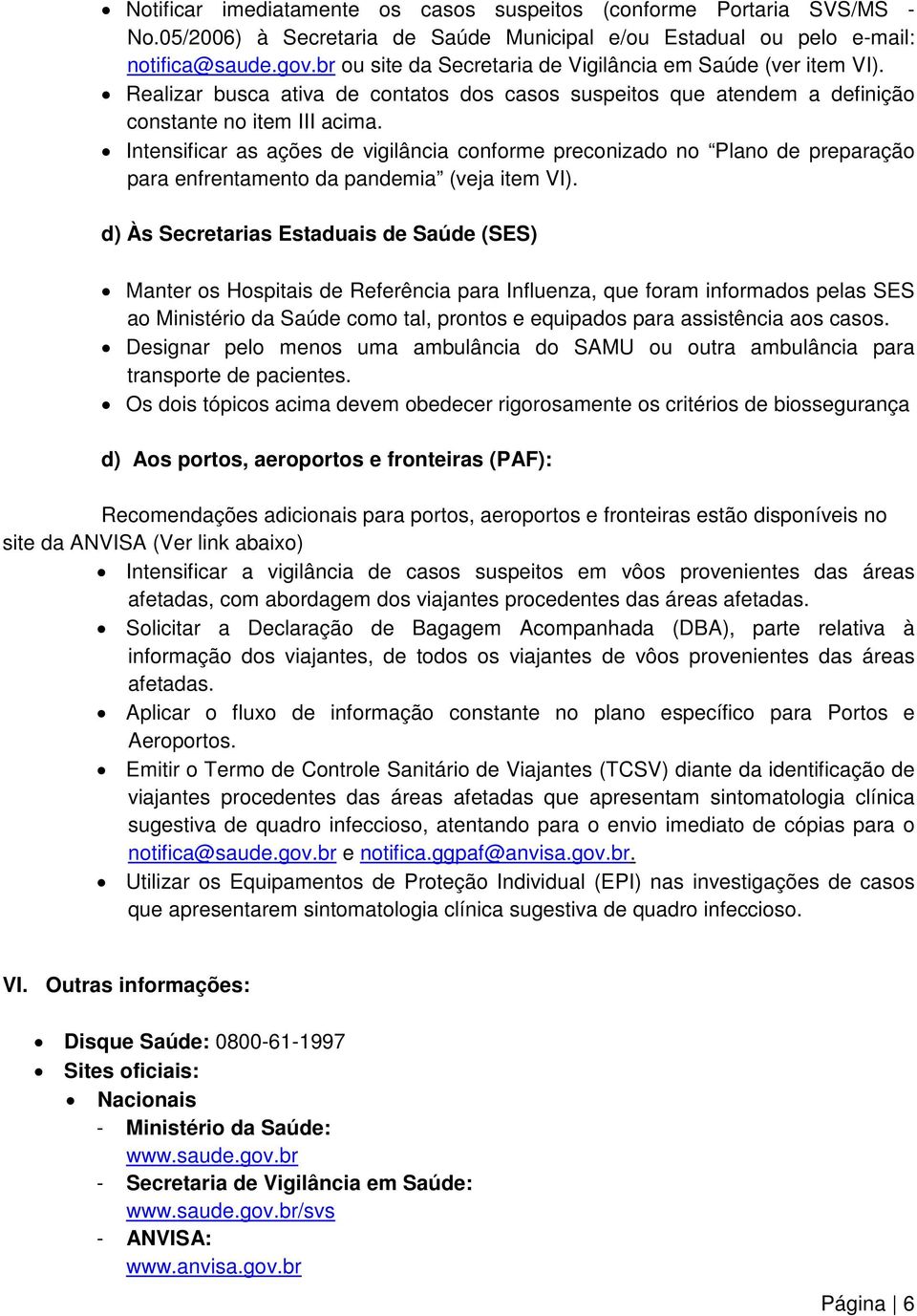 Intensificar as ações de vigilância conforme preconizado no Plano de preparação para enfrentamento da pandemia (veja item VI).