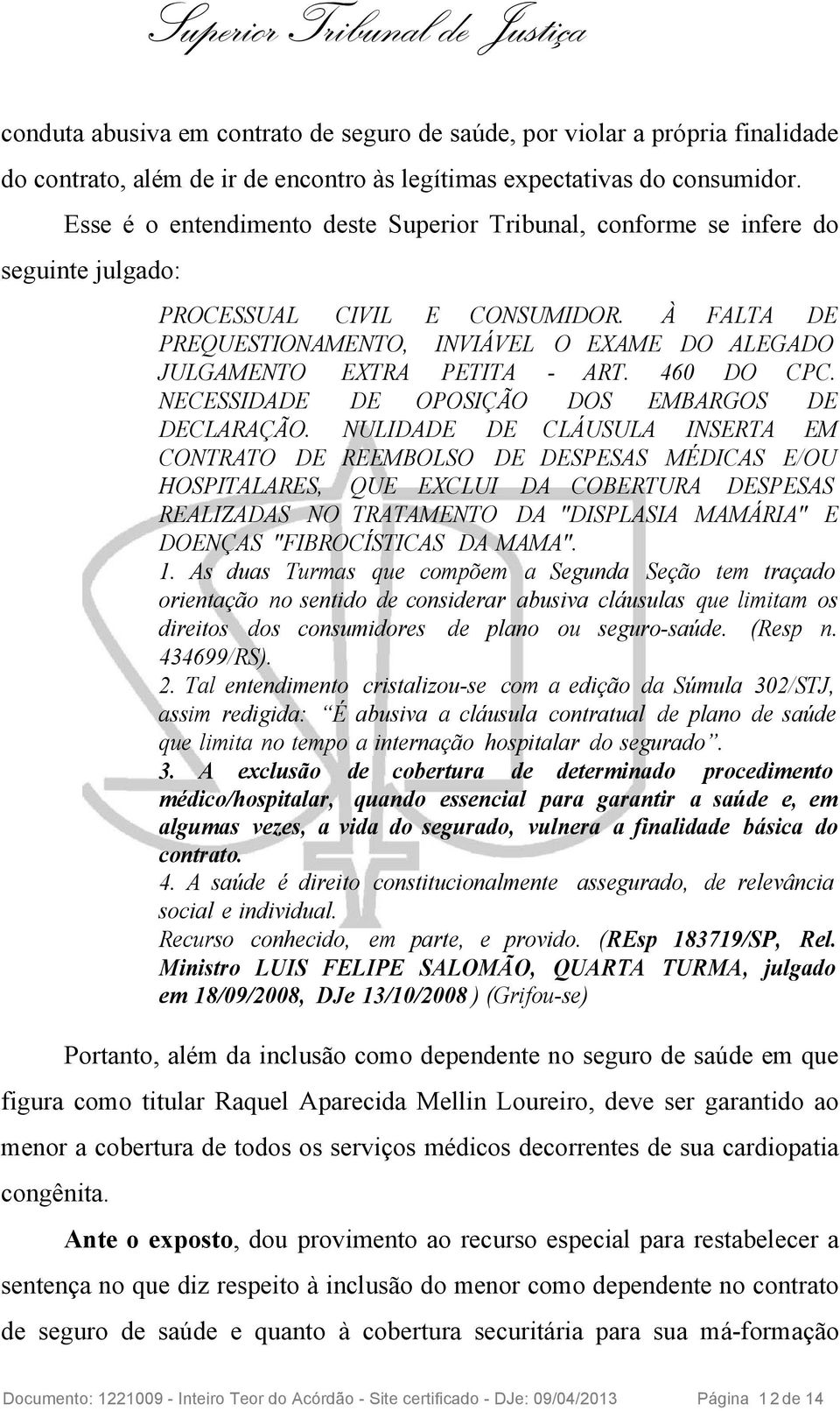 À FALTA DE PREQUESTIONAMENTO, INVIÁVEL O EXAME DO ALEGADO JULGAMENTO EXTRA PETITA - ART. 460 DO CPC. NECESSIDADE DE OPOSIÇÃO DOS EMBARGOS DE DECLARAÇÃO.