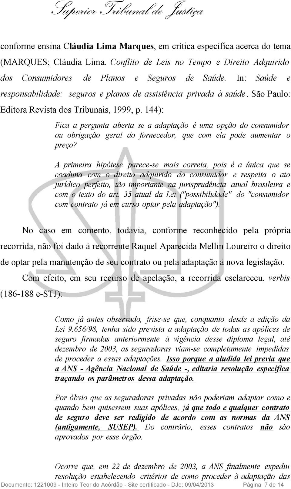 144): Fica a pergunta aberta se a adaptação é uma opção do consumidor ou obrigação geral do fornecedor, que com ela pode aumentar o preço?