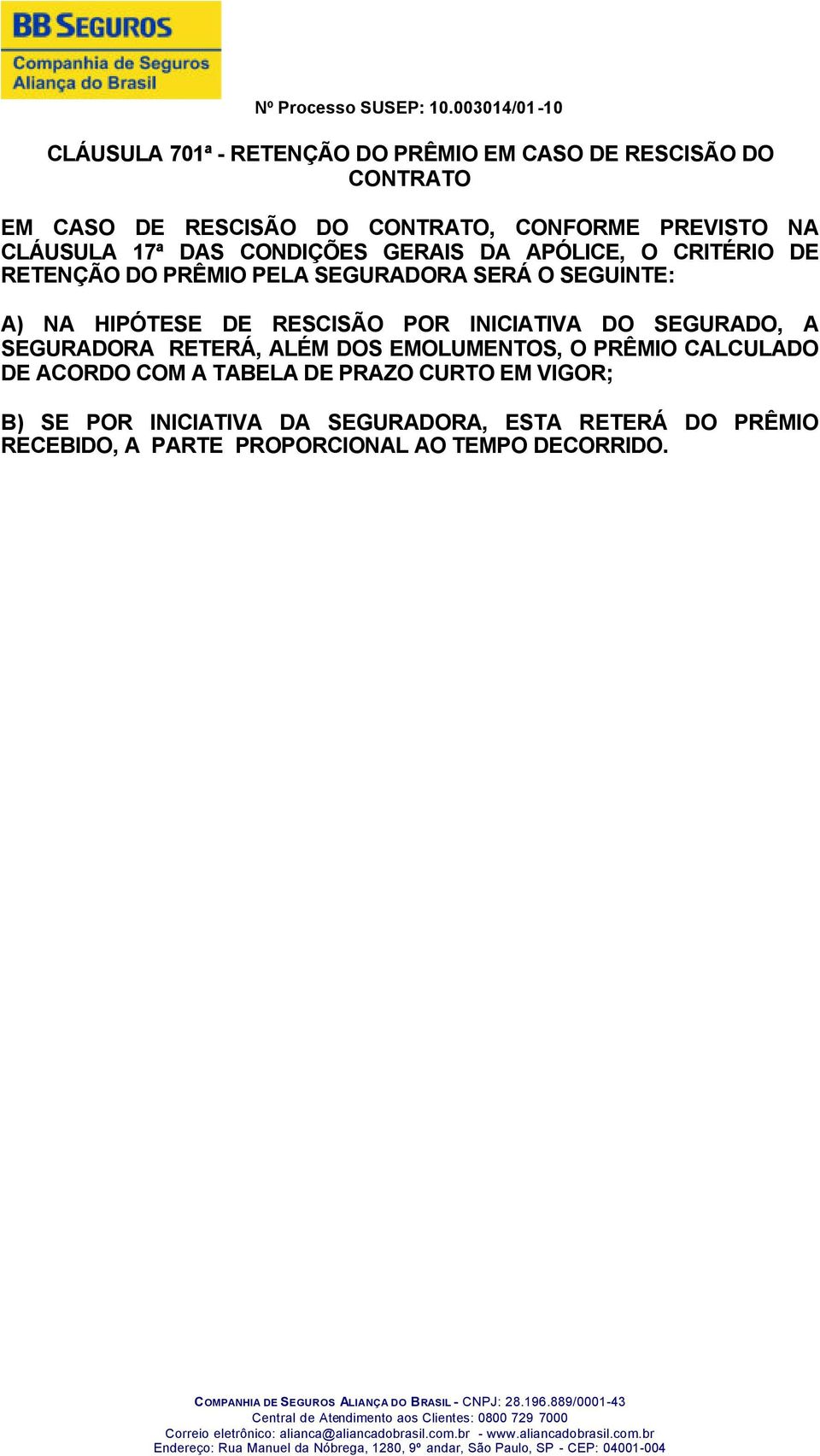 DE RESCISÃO POR INICIATIVA DO SEGURADO, A SEGURADORA RETERÁ, ALÉM DOS EMOLUMENTOS, O PRÊMIO CALCULADO DE ACORDO COM A TABELA