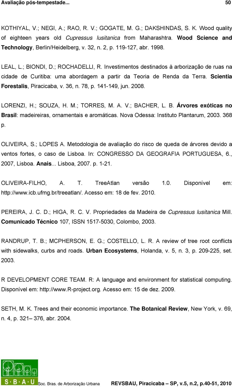 Investimentos destinados à arborização de ruas na cidade de Curitiba: uma abordagem a partir da Teoria de Renda da Terra. Scientia Forestalis, Piracicaba, v. 36, n. 78, p. 141-149, jun. 2008.