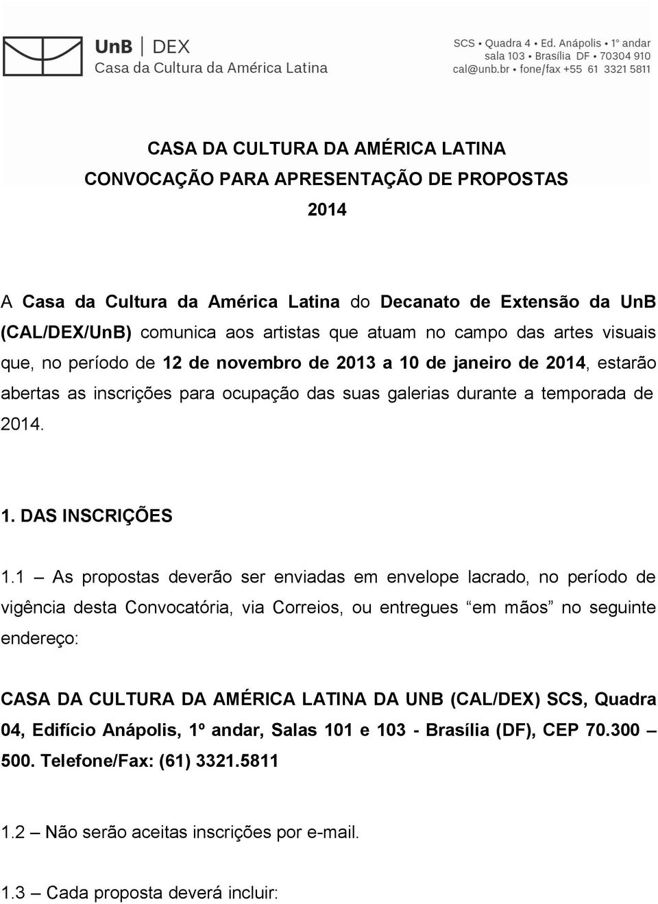 1 As propostas deverão ser enviadas em envelope lacrado, no período de vigência desta Convocatória, via Correios, ou entregues em mãos no seguinte endereço: CASA DA CULTURA DA AMÉRICA LATINA DA UNB