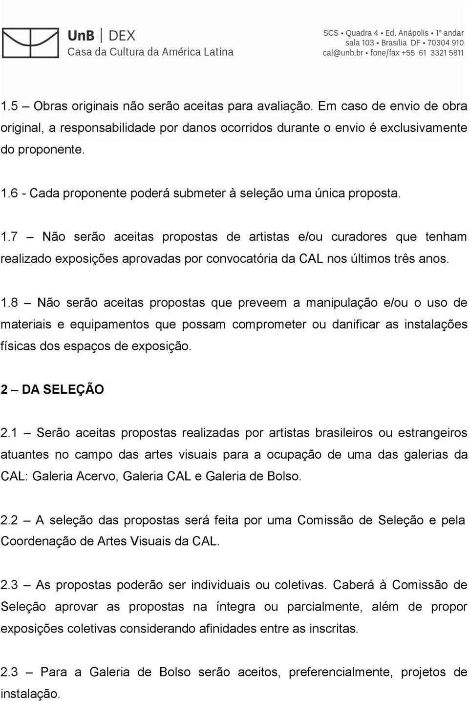 7 Não serão aceitas propostas de artistas e/ou curadores que tenham realizado exposições aprovadas por convocatória da CAL nos últimos três anos. 1.