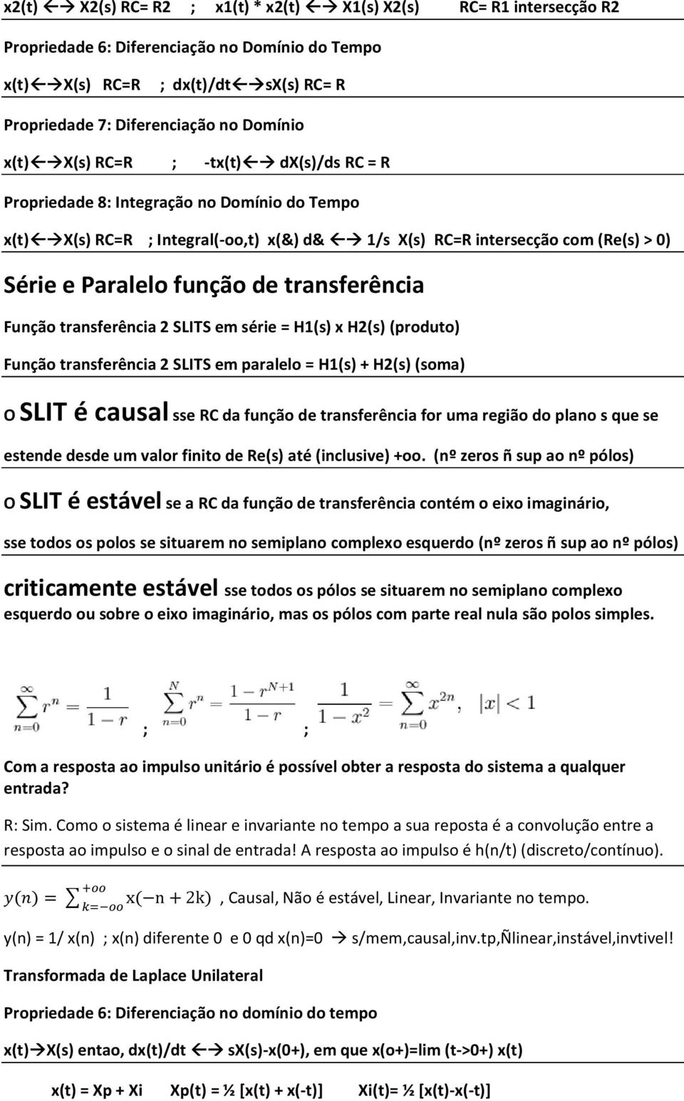 transferência Função transferência 2 SLITS em série = H1(s) x H2(s) (produto) Função transferência 2 SLITS em paralelo = H1(s) + H2(s) (soma) O SLIT é causal sse RC da função de transferência for uma