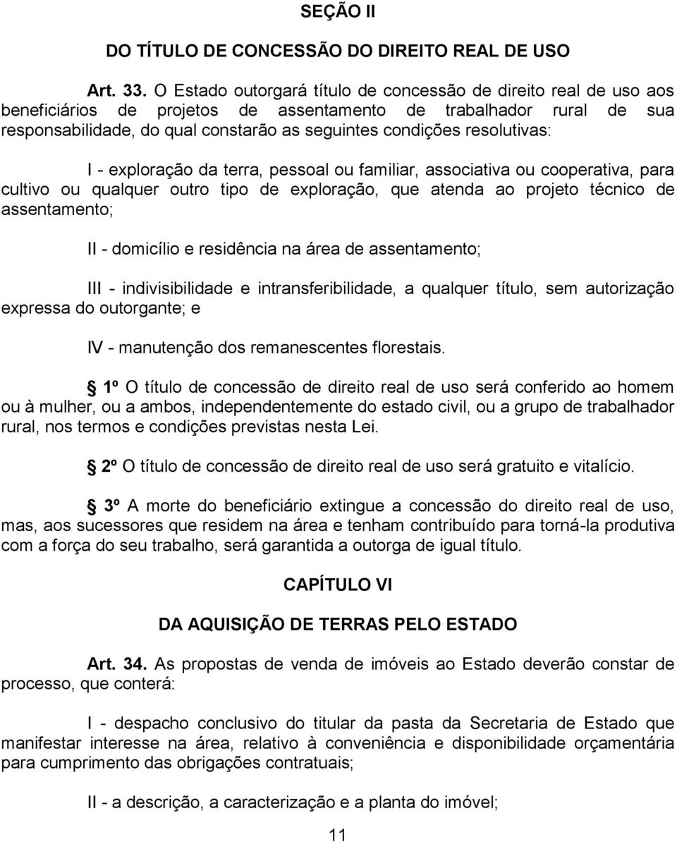 resolutivas: I - exploração da terra, pessoal ou familiar, associativa ou cooperativa, para cultivo ou qualquer outro tipo de exploração, que atenda ao projeto técnico de assentamento; II - domicílio