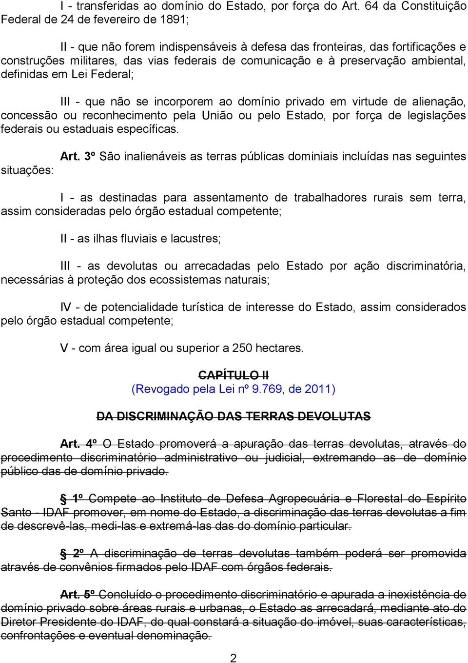 preservação ambiental, definidas em Lei Federal; III - que não se incorporem ao domínio privado em virtude de alienação, concessão ou reconhecimento pela União ou pelo Estado, por força de