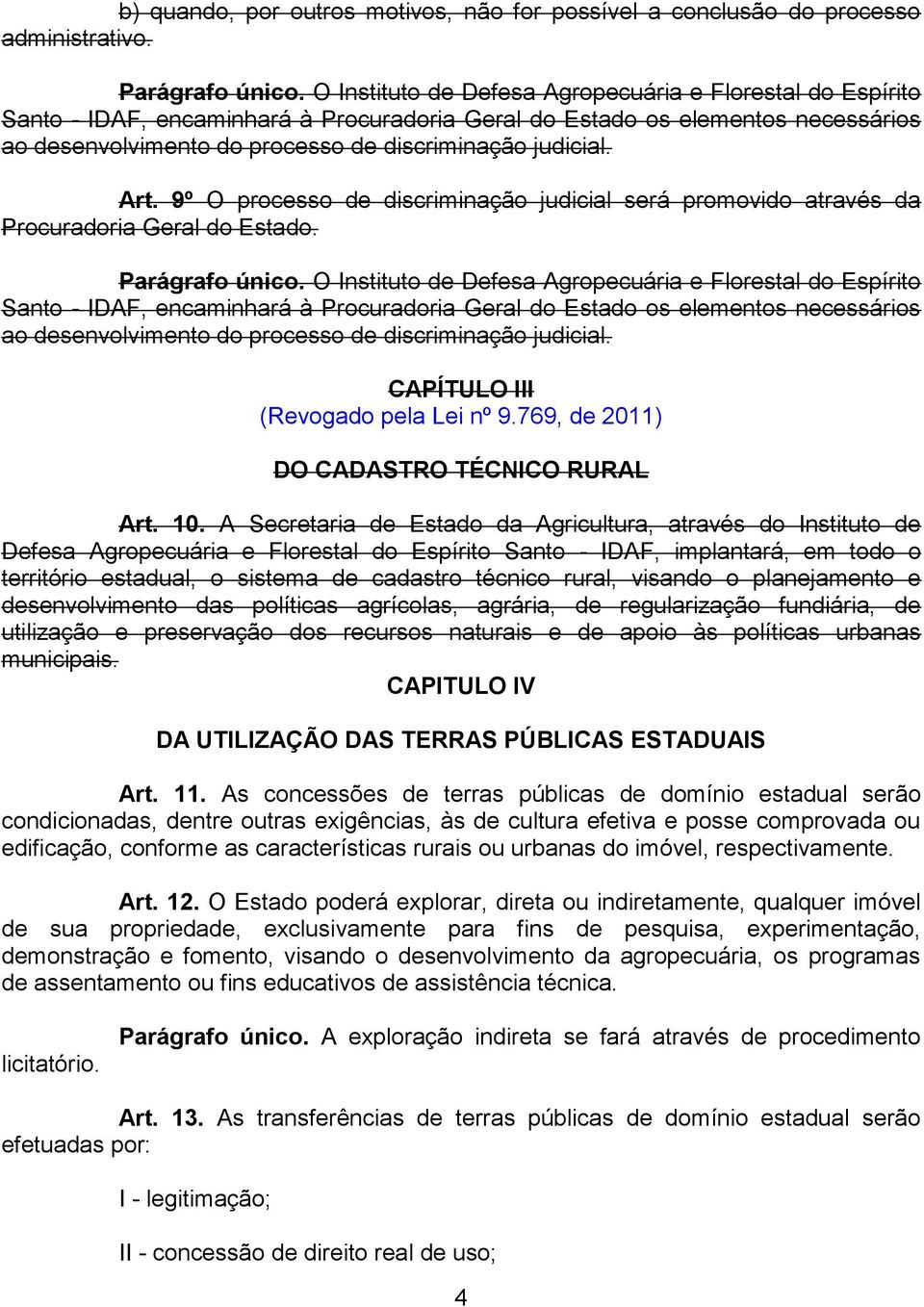 Art. 9º O processo de discriminação judicial será promovido através da Procuradoria Geral do Estado. Parágrafo único.  CAPÍTULO III (Revogado pela Lei nº 9.769, de 2011) DO CADASTRO TÉCNICO RURAL Art.