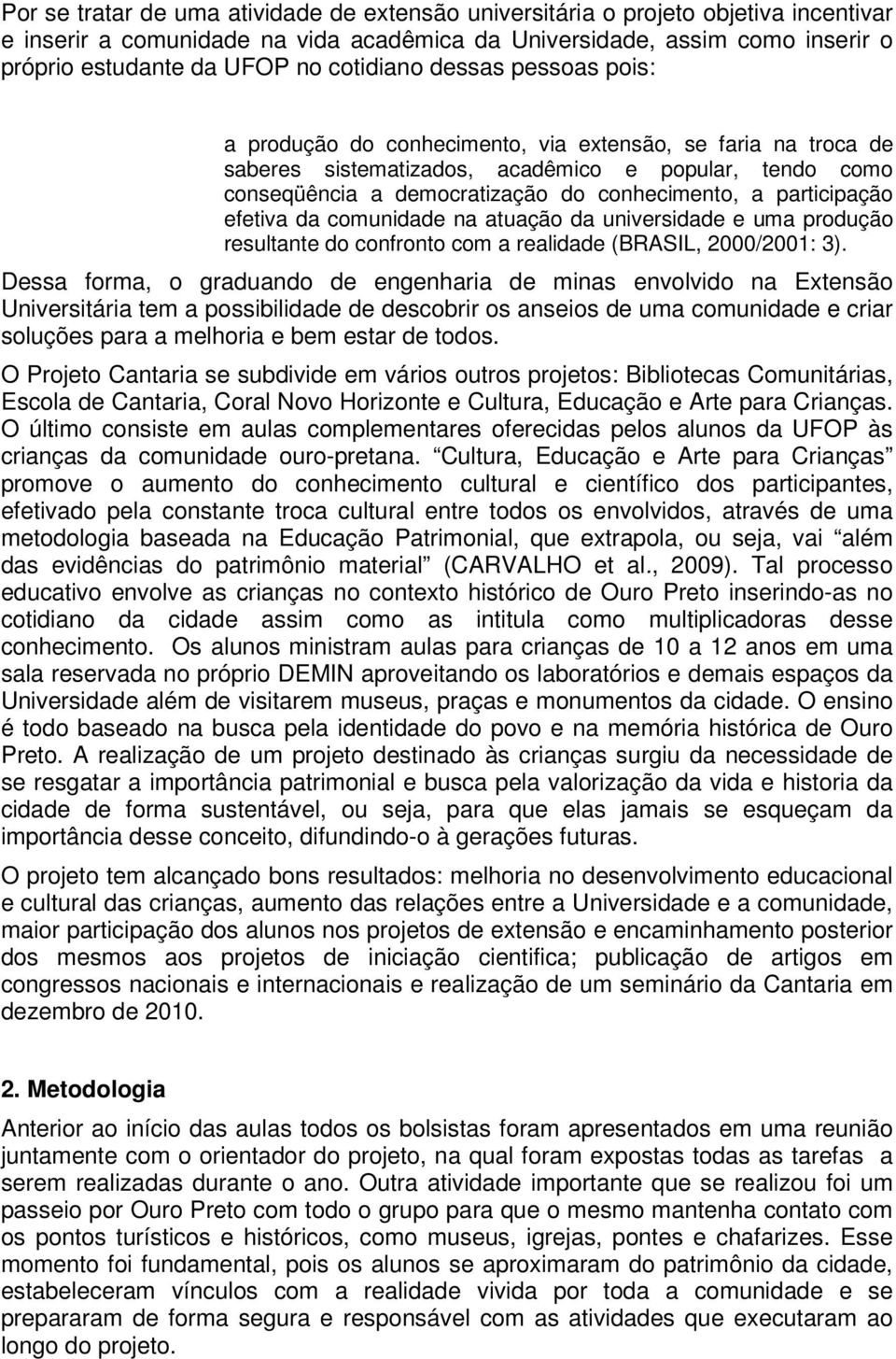 participação efetiva da comunidade na atuação da universidade e uma produção resultante do confronto com a realidade (BRASIL, 2000/2001: 3).
