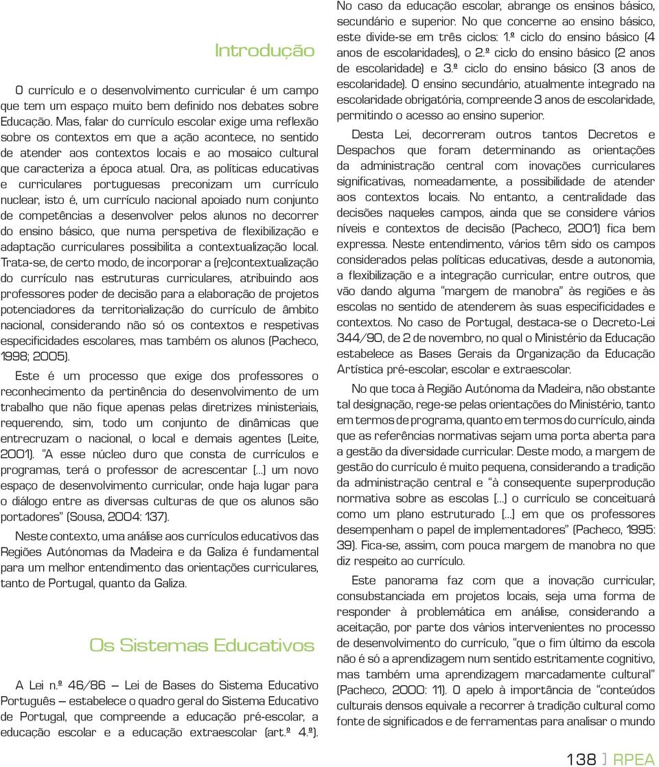 Ora, as políticas educativas e curriculares portuguesas preconizam um currículo nuclear, isto é, um currículo nacional apoiado num conjunto de competências a desenvolver pelos alunos no decorrer do