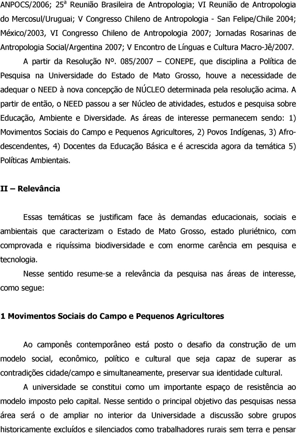 085/2007 CONEPE, que disciplina a Política de Pesquisa na Universidade do Estado de Mato Grosso, houve a necessidade de adequar o NEED à nova concepção de NÚCLEO determinada pela resolução acima.