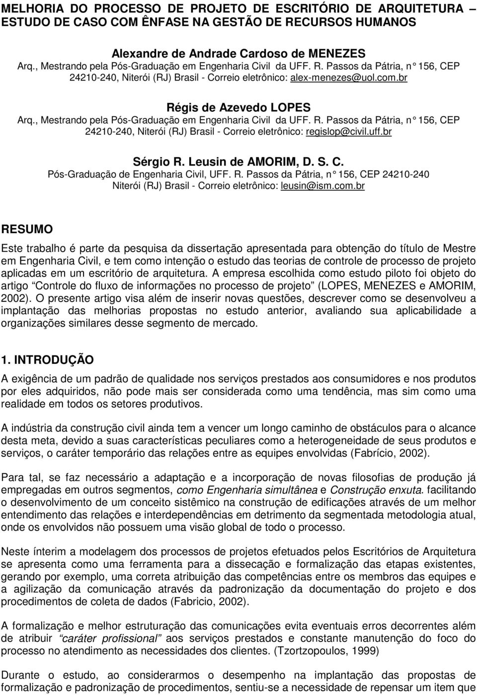 , Mestrando pela Pós-Graduação em Engenharia Civil da UFF. R. Passos da Pátria, n 156, CEP 24210-240, Niterói (RJ) Brasil - Correio eletrônico: regislop@civil.uff.br Sérgio R. Leusin de AMORIM, D. S. C. Pós-Graduação de Engenharia Civil, UFF.