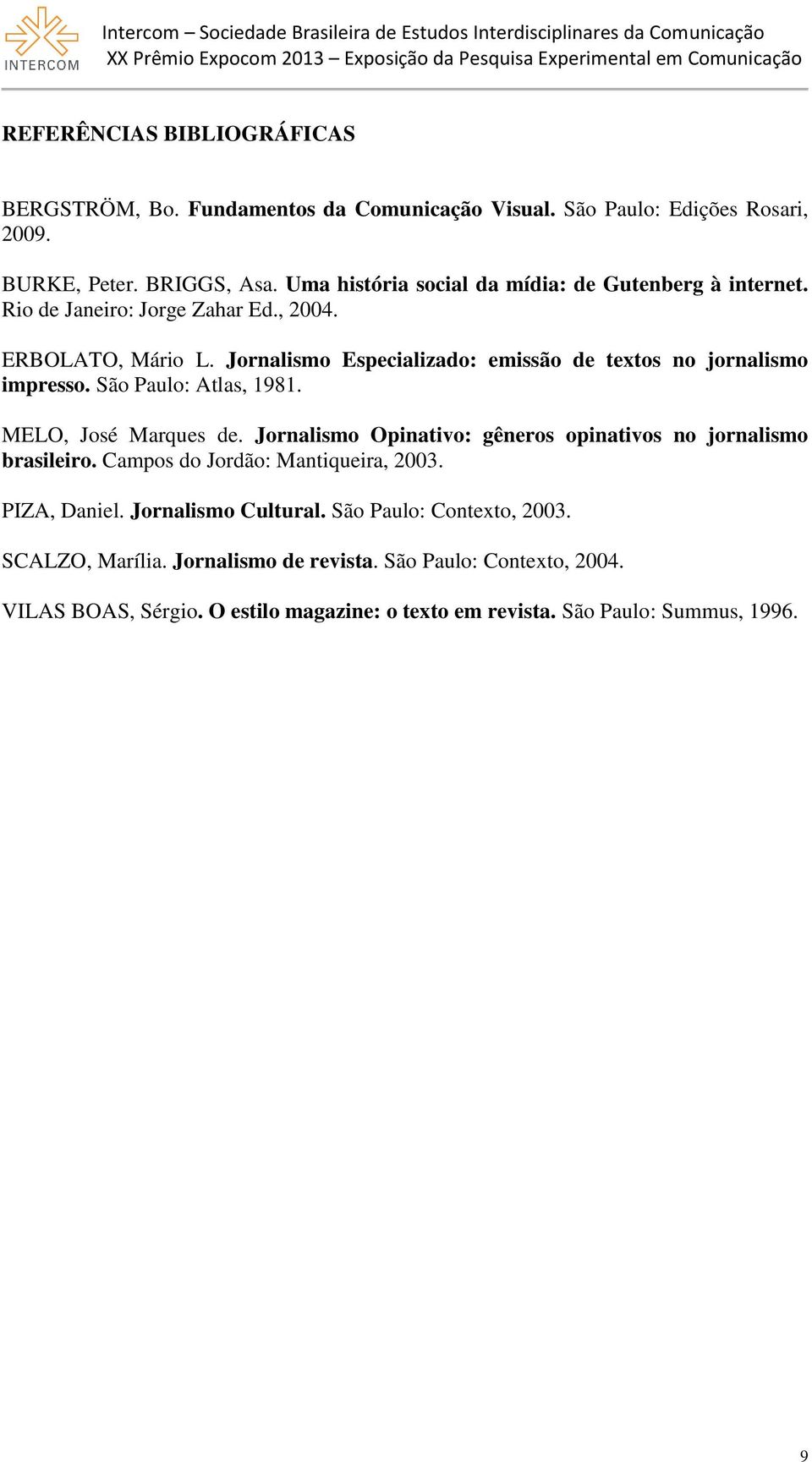 Jornalismo Especializado: emissão de textos no jornalismo impresso. São Paulo: Atlas, 1981. MELO, José Marques de.