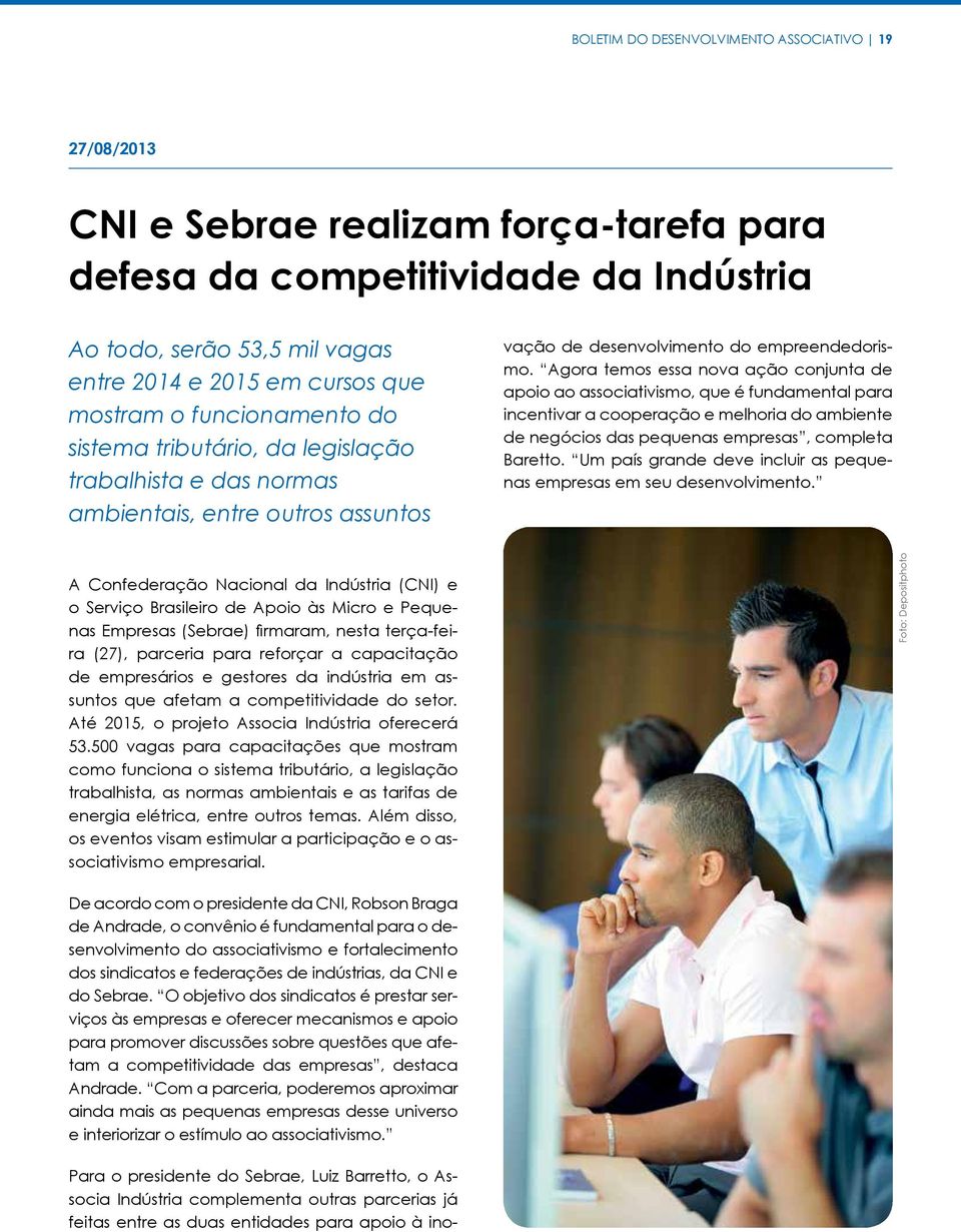 Agora temos essa nova ação conjunta de apoio ao associativismo, que é fundamental para incentivar a cooperação e melhoria do ambiente de negócios das pequenas empresas, completa Baretto.