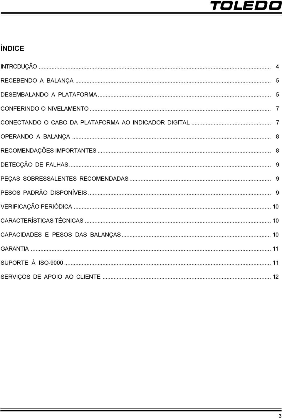 .. 8 DETECÇÃO DE FALHAS... 9 PEÇAS SOBRESSALENTES RECOMENDADAS... 9 PESOS PADRÃO DISPONÍVEIS... 9 VERIFICAÇÃO PERIÓDICA.