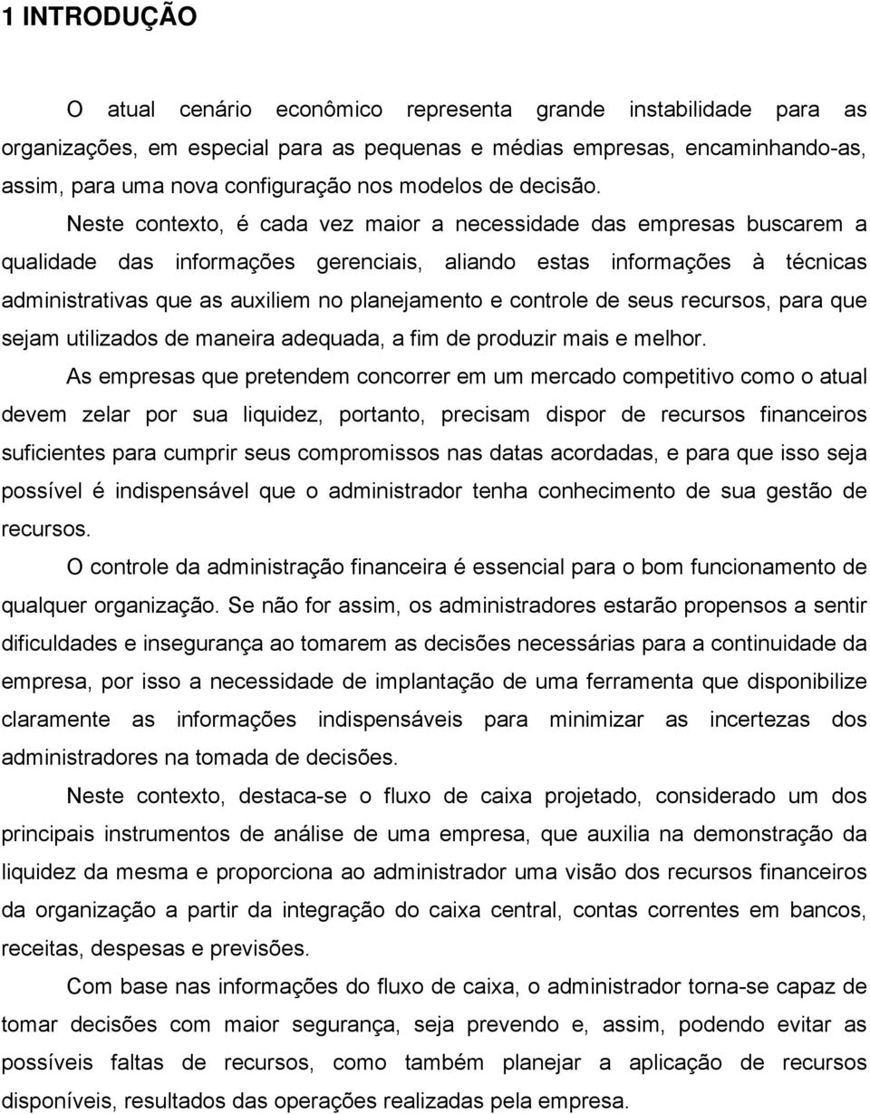 Neste contexto, é cada vez maior a necessidade das empresas buscarem a qualidade das informações gerenciais, aliando estas informações à técnicas administrativas que as auxiliem no planejamento e