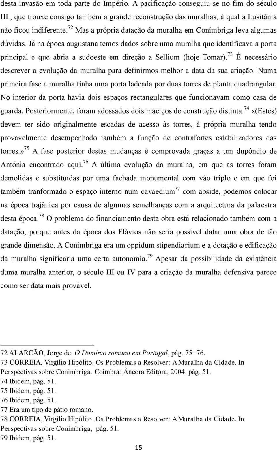 Já na época augustana temos dados sobre uma muralha que identificava a porta principal e que abria a sudoeste em direção a Sellium (hoje Tomar).