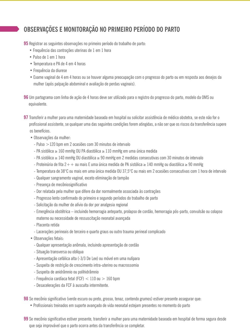 palpação abdominal e avaliação de perdas vaginais). 96 Um partograma com linha de ação de 4 horas deve ser utilizado para o registro do progresso do parto, modelo da OMS ou equivalente.