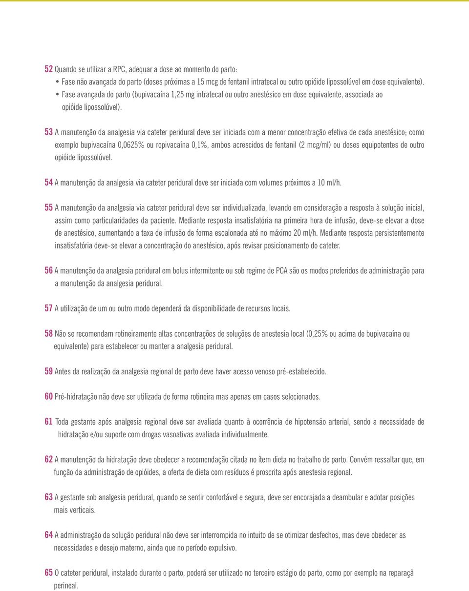 53 A manutenção da analgesia via cateter peridural deve ser iniciada com a menor concentração efetiva de cada anestésico; como exemplo bupivacaína 0,0625% ou ropivacaína 0,1%, ambos acrescidos de