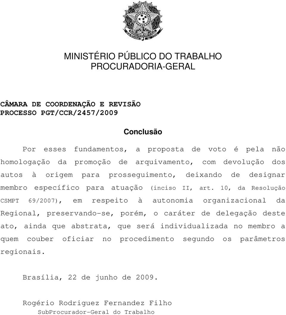 10, da Resolução CSMPT 69/2007), em respeito à autonomia organizacional da Regional, preservando-se, porém, o caráter de delegação deste ato, ainda