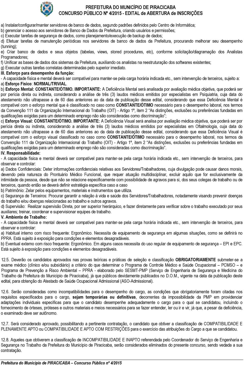 Prefeitura, procurando melhorar seu desempenho (tunning); e) Criar banco de dados e seus objetos (tabelas, views, stored procedures, etc), conforme solicitação/diagramação dos Analistas