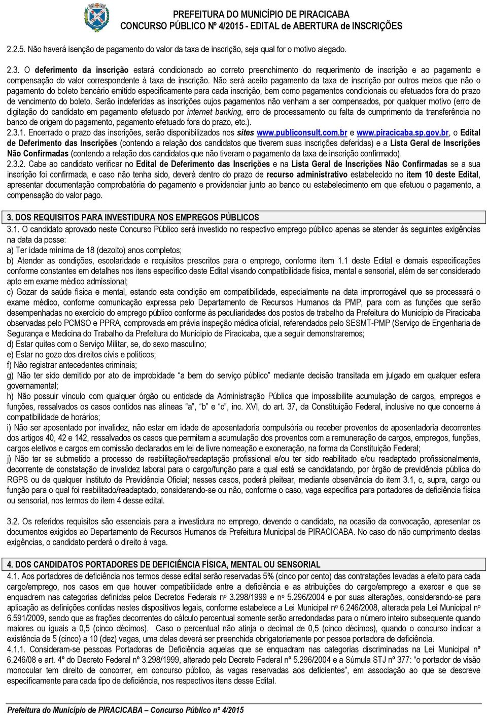 Não será aceito pagamento da taxa de inscrição por outros meios que não o pagamento do boleto bancário emitido especificamente para cada inscrição, bem como pagamentos condicionais ou efetuados fora