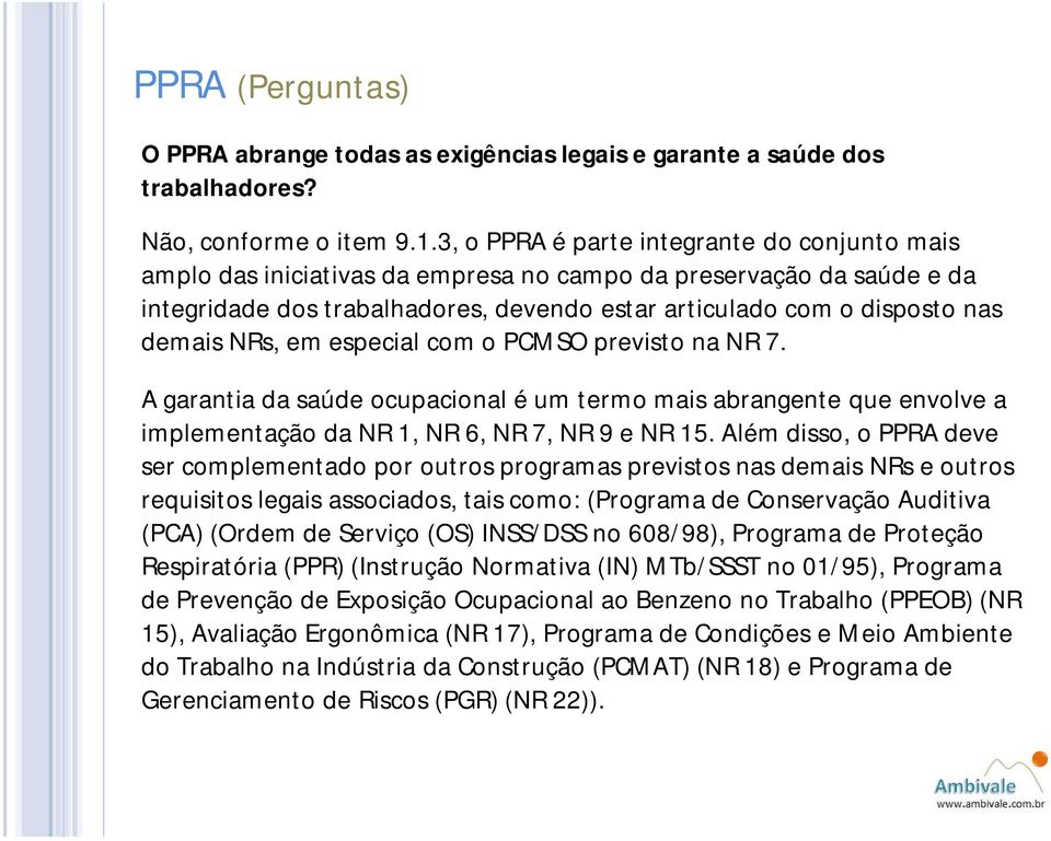 NRs, em especial com o PCMSO previsto na NR 7. A garantia da saúde ocupacional é um termo mais abrangente que envolve a implementação da NR 1, NR 6, NR 7, NR 9 e NR 15.