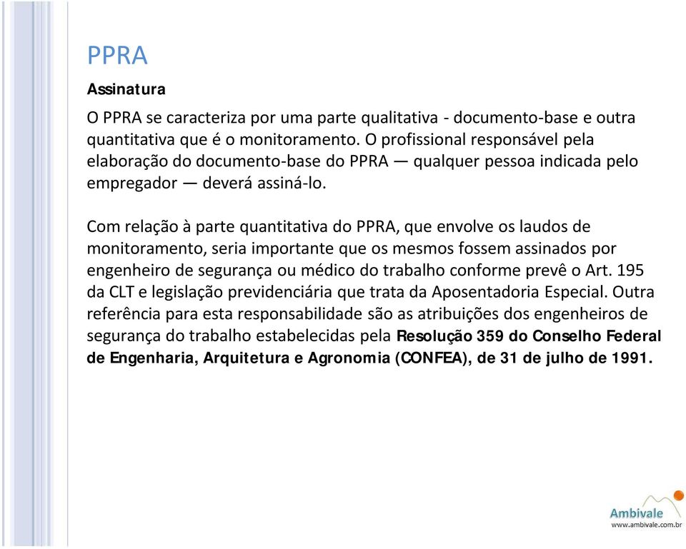 Com relaçéo Ö parte quantitativa do PPRA, que envolve os laudos de monitoramento, seria importante que os mesmos fossem assinados por engenheiro de segurança ou mädico do trabalho conforme