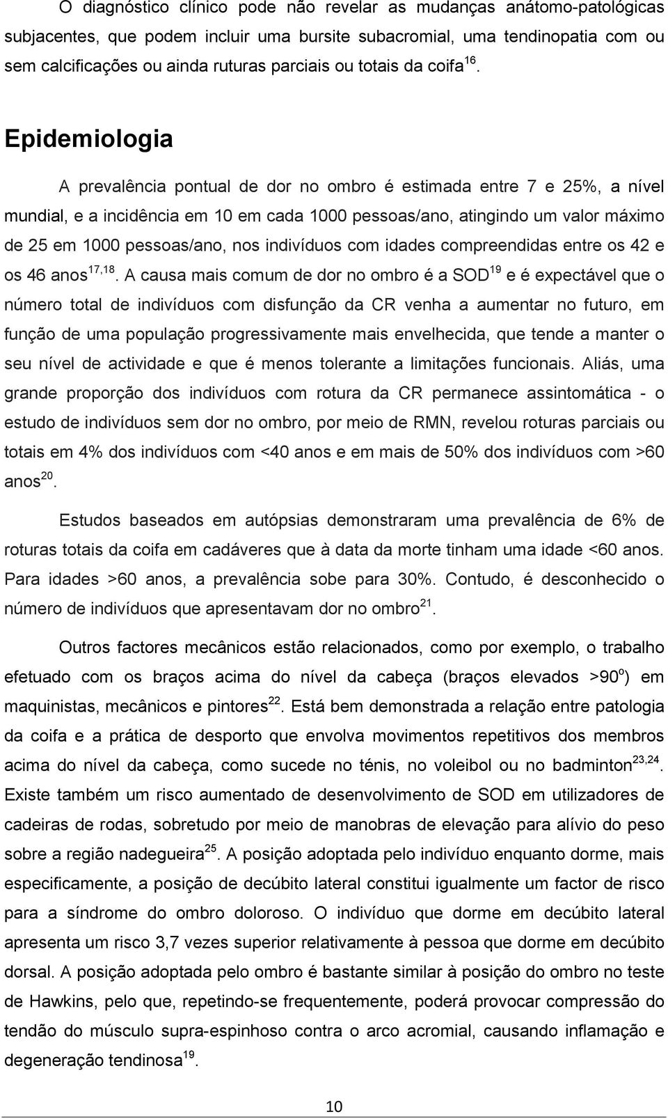 Epidemiologia A prevalência pontual de dor no ombro é estimada entre 7 e 25%, a nível mundial, e a incidência em 10 em cada 1000 pessoas/ano, atingindo um valor máximo de 25 em 1000 pessoas/ano, nos