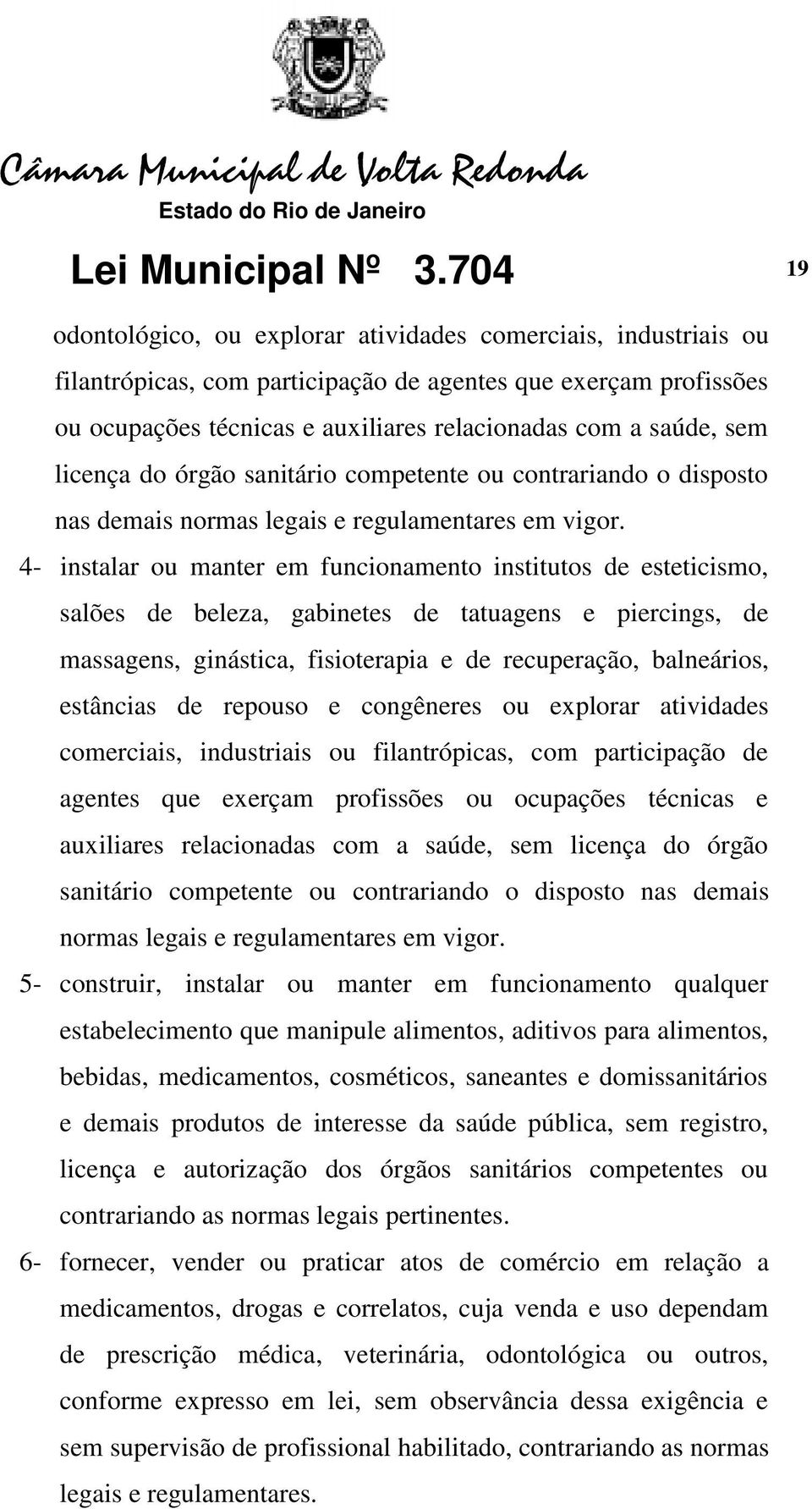 sem licença do órgão sanitário competente ou contrariando o disposto nas demais normas legais e regulamentares em vigor.