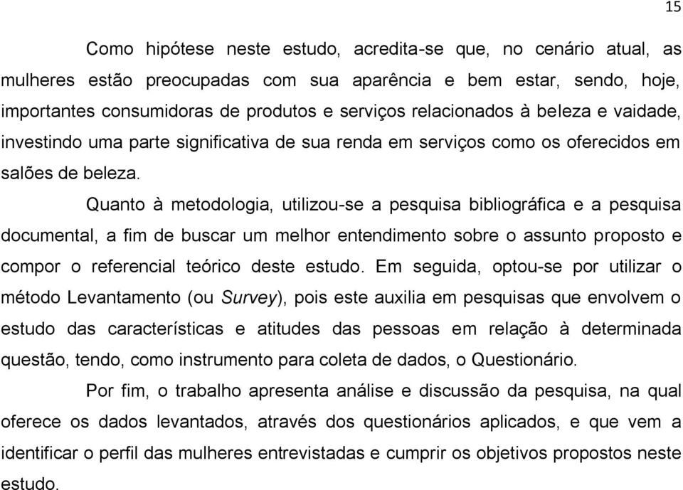 Quanto à metodologia, utilizou-se a pesquisa bibliográfica e a pesquisa documental, a fim de buscar um melhor entendimento sobre o assunto proposto e compor o referencial teórico deste estudo.