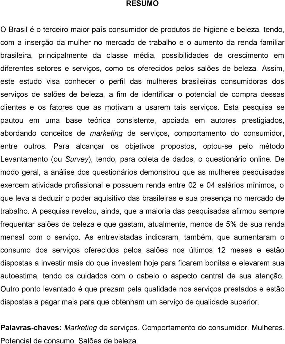 Assim, este estudo visa conhecer o perfil das mulheres brasileiras consumidoras dos serviços de salões de beleza, a fim de identificar o potencial de compra dessas clientes e os fatores que as