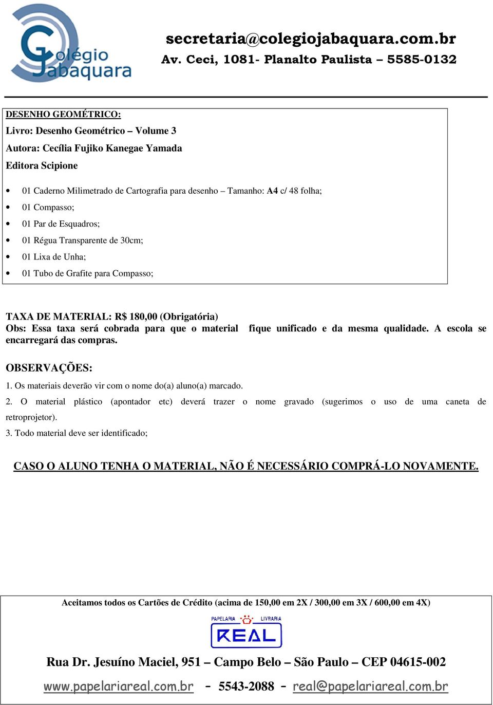 o material encarregará das compras. fique unificado e da mesma qualidade. A escola se OBSERVAÇÕES: 1. Os materiais deverão vir com o nome do(a) aluno(a) marcado. 2.