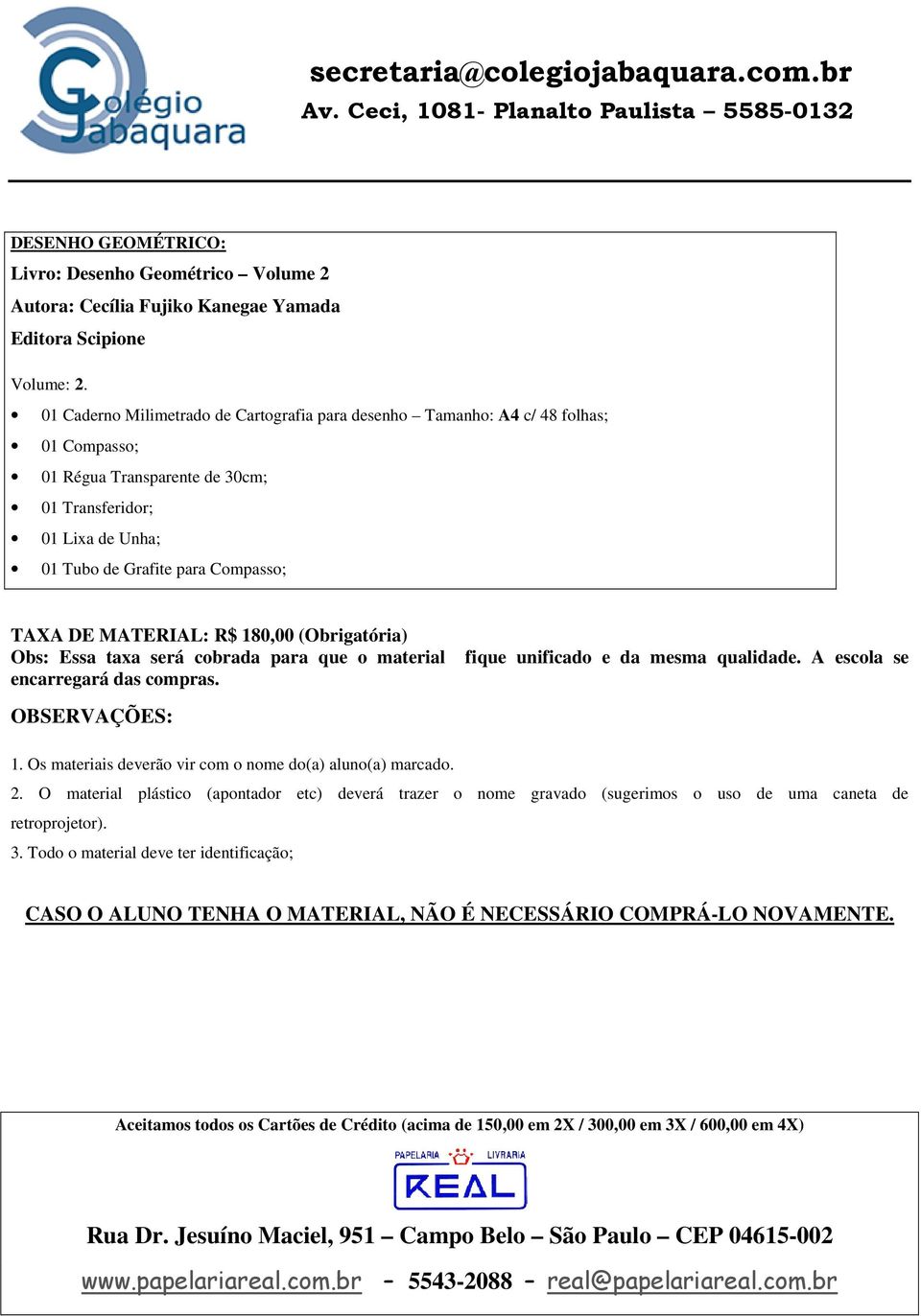 DE MATERIAL: R$ 180,00 (Obrigatória) Obs: Essa taxa será cobrada para que o material encarregará das compras. OBSERVAÇÕES: fique unificado e da mesma qualidade. A escola se 1.